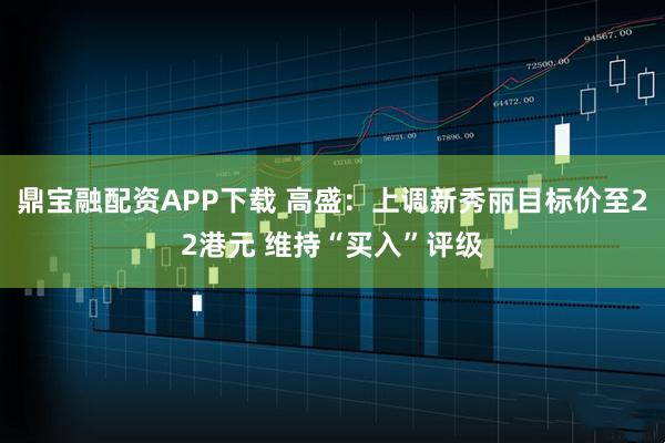 鼎宝融配资APP下载 高盛:上调新秀丽目标价至22港元 维持“买入”评级